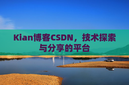 Kian博客CSDN,技术探索与分享的平台
